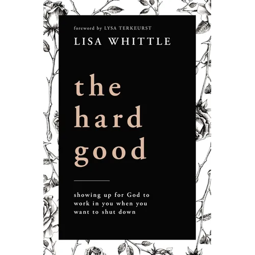 The Hard Good: Showing Up for God to Work in You When You Want to Shut Down - Paperback