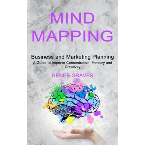 Mind Mapping: A Guide to Improve Concentration, Memory and Creativity (Business and Marketing Planning) - Paperback