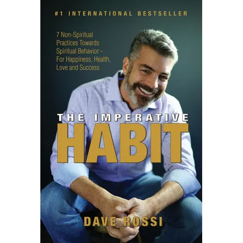The Imperative Habit: 7 Non-Spiritual Practices Towards Spiritual Behavior - For Happiness, Health, Love and Success - Paperback
