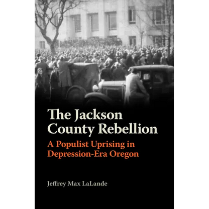 The Jackson County Rebellion: A Populist Uprising in Depression-Era Oregon - Paperback