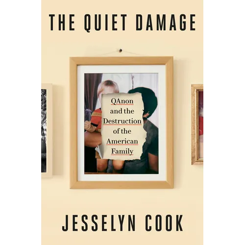 The Quiet Damage: Qanon and the Destruction of the American Family - Hardcover