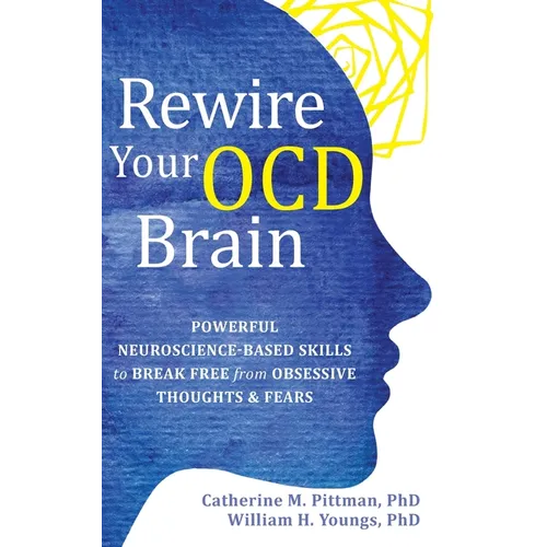 Rewire Your OCD Brain: Powerful Neuroscience-Based Skills to Break Free from Obsessive Thoughts and Fears - Hardcover