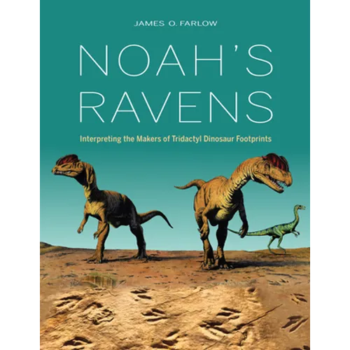 Noah's Ravens: Interpreting the Makers of Tridactyl Dinosaur Footprints - Hardcover