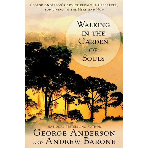 Walking in the Garden of Souls: George Anderson's Advice from the Hereafter, for Living in the Here and Now - Paperback