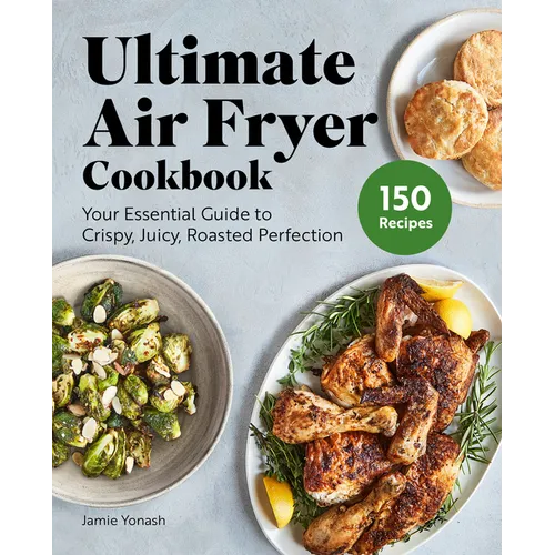 Ultimate Air Fryer Cookbook: Your Essential Guide to Crispy, Juicy, Roasted Perfection - Paperback