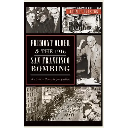 Fremont Older and the 1916 San Francisco Bombing: A Tireless Crusade for Justice - Hardcover