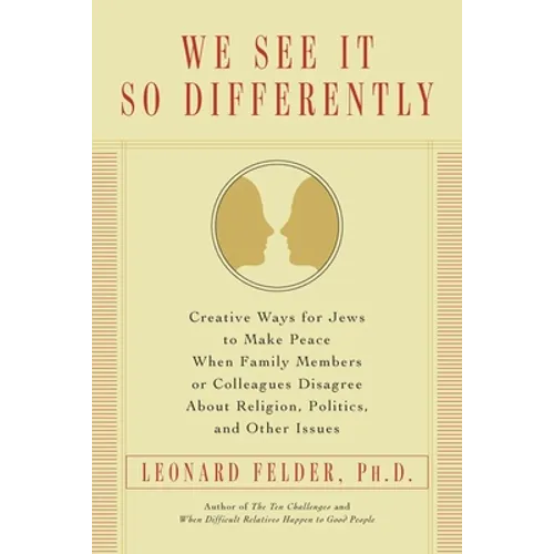 We See It So Differently: Creative Ways for Jews to Make Peace When Family Members or Colleagues Disagree About Religion, Politics, and Other Issues - Paperback