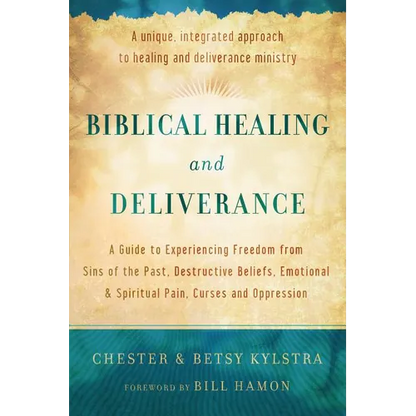 Biblical Healing and Deliverance: A Guide to Experiencing Freedom from Sins of the Past, Destructive Beliefs, Emotional and Spiritual Pain, Curses and - Paperback