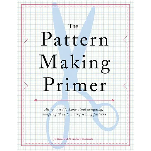 The Pattern Making Primer: All You Need to Know about Designing, Adapting, and Customizing Sewing Patterns - Paperback