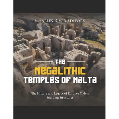 The Megalithic Temples of Malta: The History and Legacy of Europe's Oldest Standing Structures - Paperback