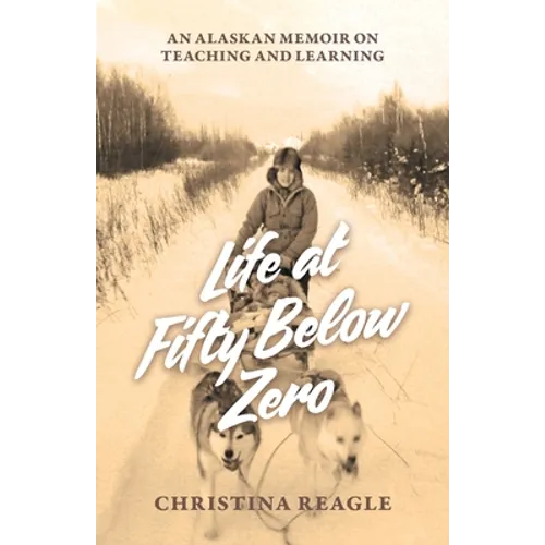 Life at Fifty Below Zero: An Alaskan Memoir on Teaching and Learning - Paperback