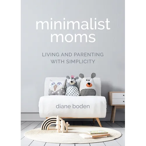 Minimalist Moms: Living and Parenting with Simplicity - Paperback