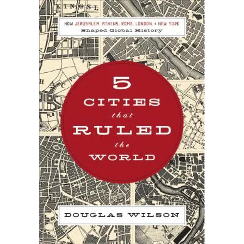 Five Cities That Ruled the World: How Jerusalem, Athens, Rome, London, and New York Shaped Global History - Paperback