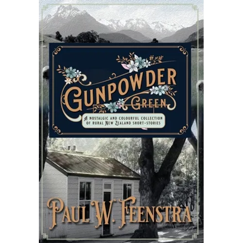 Gunpowder Green: A Nostalgic and Colourful Collection of Rural New Zealand Short Stories - Hardcover