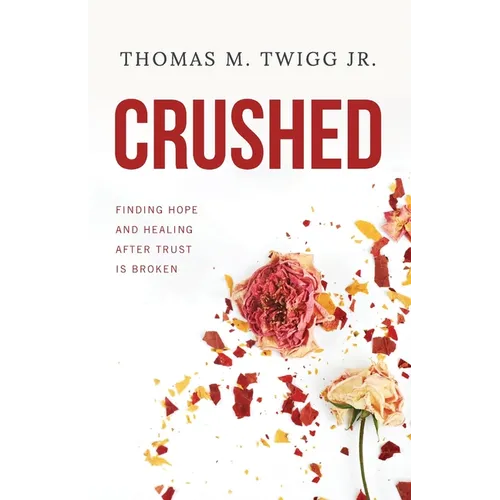 Crushed: Finding Hope and Healing After Trust is Broken - Paperback