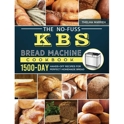 The No-Fuss KBS Bread Machine Cookbook: 1500-Day Hands-Off Recipes for Perfect Homemade Bread - Hardcover