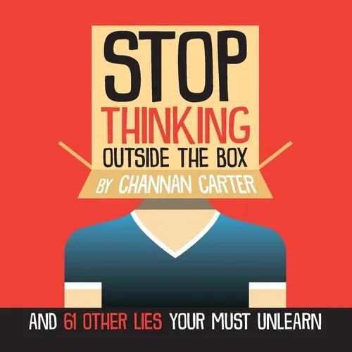 Stop Thinking Outside the Box: And 61 Other Lies You Must Unlearn - Paperback