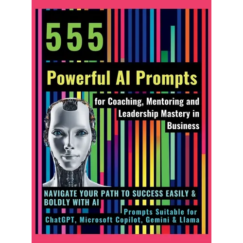 555 Powerful AI Prompts for Coaching, Mentoring and Leadership Mastery in Business: Navigate Your Path to Success Easily & Boldly with AI Prompts Suit - Hardcover