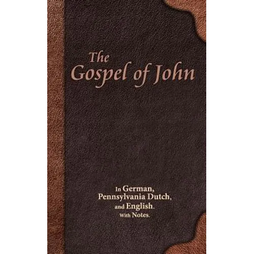 The Gospel of John: In German, Pennsylvania Dutch, and English. With Notes. - Paperback