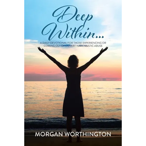 Deep Within...: A Daily Devotional for Those Experiencing or Coming Out of Covert Narcissistic Abuse - Paperback
