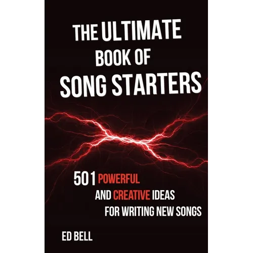 The Ultimate Book of Song Starters: 501 Powerful and Creative Ideas for Writing New Songs - Paperback