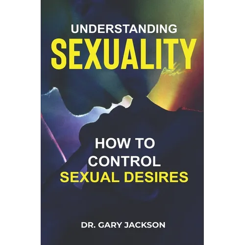 Understanding Sexuality: How to Control Sexual Desires. - Paperback