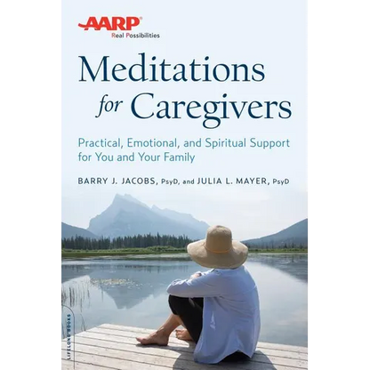 AARP Meditations for Caregivers: Practical, Emotional, and Spiritual Support for You and Your Family - Paperback