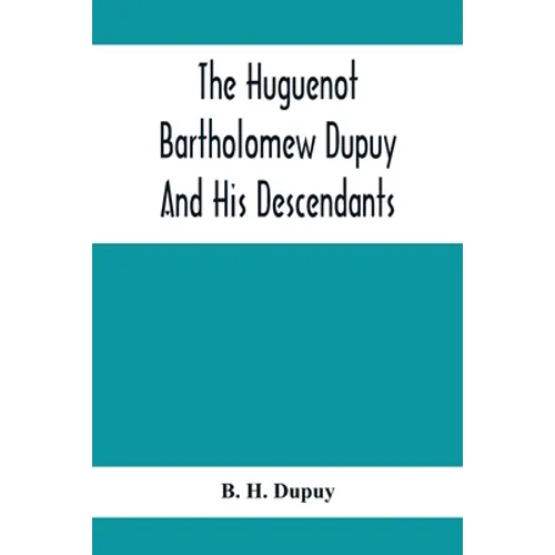 The Huguenot Bartholomew Dupuy And His Descendants - Paperback