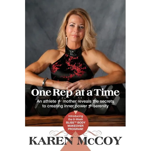 One Rep at a Time: An Athlete and Mother Reveals the Secrets to Creating Inner Power and Serenity, Introducing the 8-Week Bliss(tm) Body Mak - Paperback