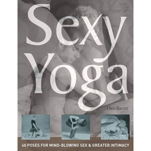 Sexy Yoga: 40 Poses for Mind-Blowing Sex and Greater Intimacy - Paperback