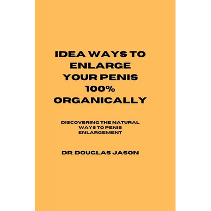 Idea Ways to Enlarge Your Penis 100% Organically: Discovering the natural way to penis enlargement - Paperback