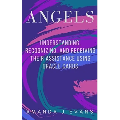Angels: Understanding, Recognizing and Receiving their Assistance using Oracle Cards - Paperback