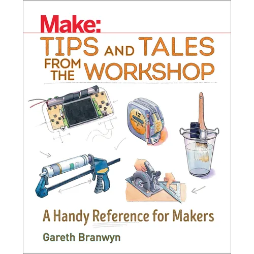 Make: Tips and Tales from the Workshop: A Handy Reference for Makers - Paperback