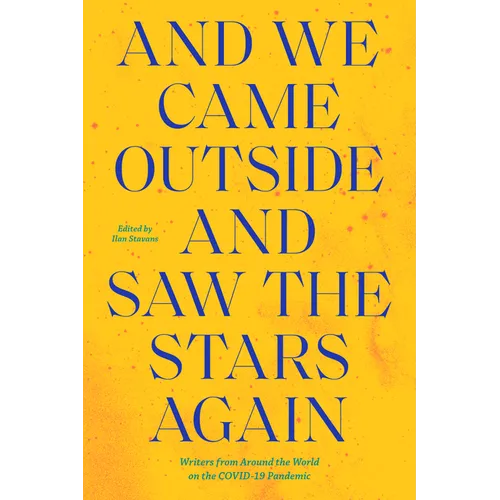 And We Came Outside and Saw the Stars Again: Writers from Around the World on the Covid-19 Pandemic - Paperback