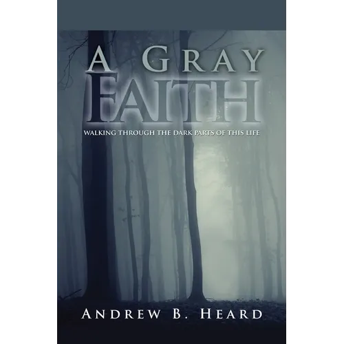 A Gray Faith: Walking Through the Dark Parts of This Life - Paperback