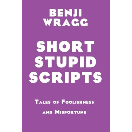 Short Stupid Scripts: Tales of Foolishness and Misfortune - Paperback