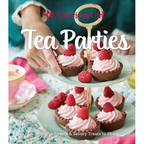American Girl Tea Parties: Delicious Sweets & Savory Treats to Share: (Kid's Baking Cookbook, Cookbooks for Girls, Kid's Party Cookbook) - Hardcover