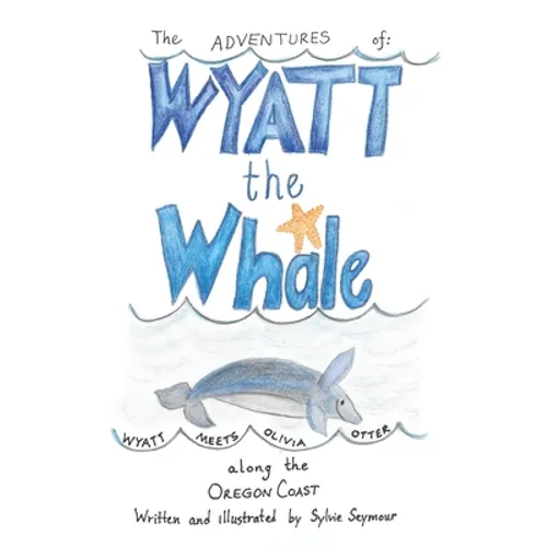 The Adventures of Wyatt the Whale: Wyatt Meets Olivia Otter Along the Oregon Coast - Paperback