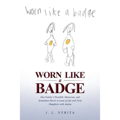 Worn Like a Badge: One Family's Heartfelt, Humorous, and Sometimes Harsh Account of Life with Twin Daughters with Autism - Paperback