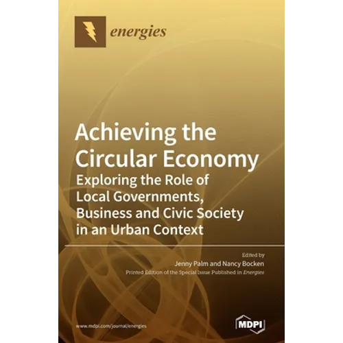 Achieving the Circular Economy: Exploring the Role of Local Governments, Business and Civic Society in an Urban Context - Hardcover
