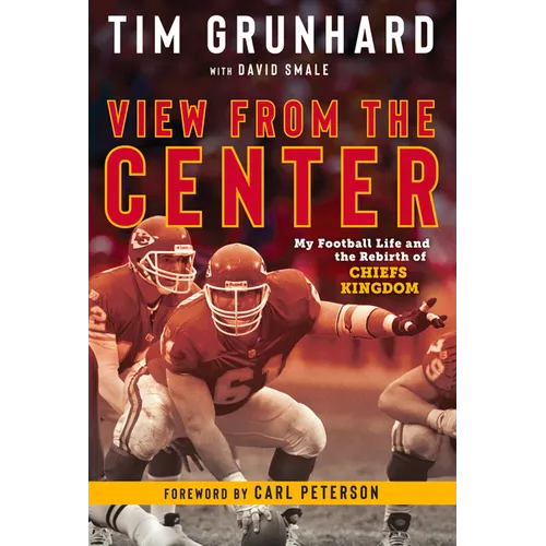 Tim Grunhard: View from the Center: My Football Life and the Rebirth of Chiefs Kingdom - Paperback