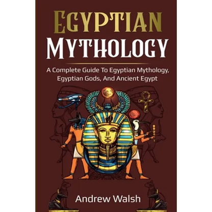 Egyptian Mythology: A Comprehensive Guide to Ancient Egypt - Paperback