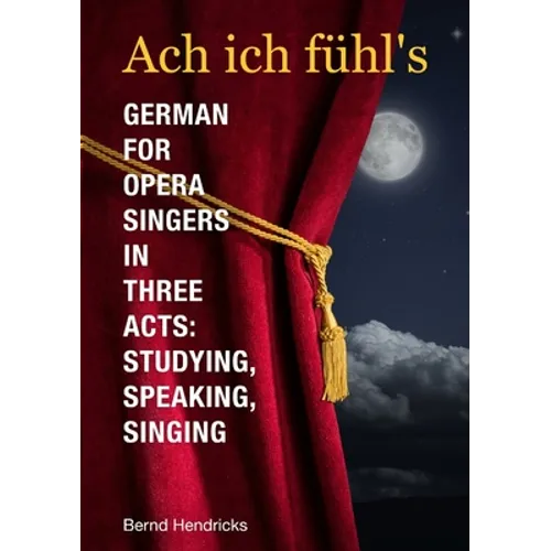 Ach ich fühl's - German for Opera Singers in Three Acts: Studying, Speaking, Singing - Paperback