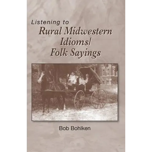 Listening to Rural Midwestern Idioms/Folk Sayings - Paperback