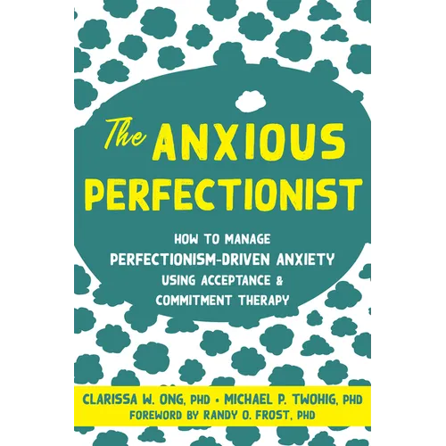 The Anxious Perfectionist: How to Manage Perfectionism-Driven Anxiety Using Acceptance and Commitment Therapy - Paperback