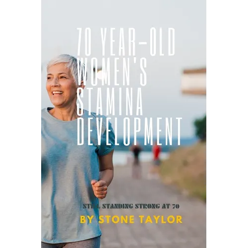 70 Year Old Women's Stamia Development: A Guide Book on Building Stamina for Old Women - Paperback