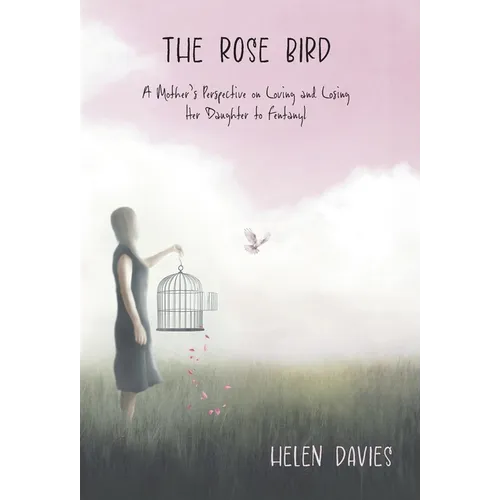 The Rose Bird: A Mother's Perspective on Loving and Losing Her Daughter to Fentanyl - Hardcover