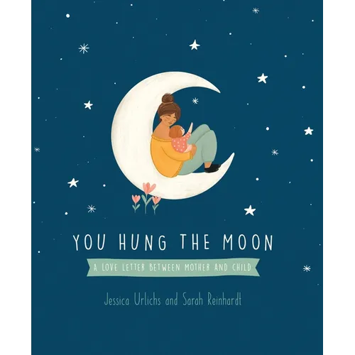 You Hung the Moon: A Love Letter Between Mother and Child. - Hardcover