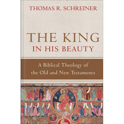 The King in His Beauty: A Biblical Theology of the Old and New Testaments - Hardcover