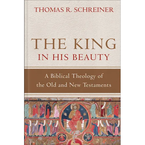 The King in His Beauty: A Biblical Theology of the Old and New Testaments - Hardcover